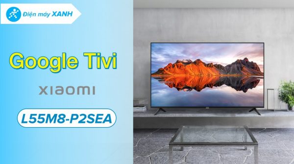 Google Tivi Xiaomi A 4K 55 inch L55M8-P2SEA
